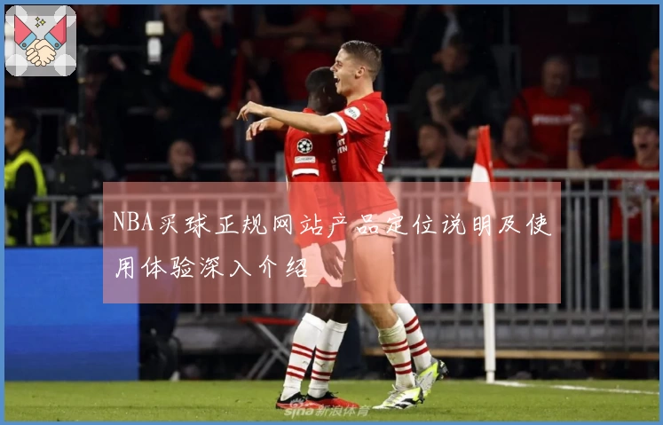 NBA买球正规网站产品定位说明及使用体验深入介绍