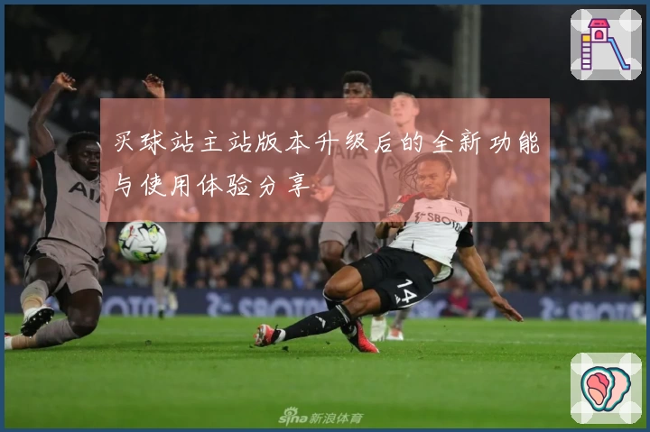 买球站主站版本升级后的全新功能与使用体验分享