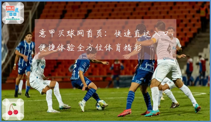 意甲买球网首页：快速直达入口，便捷体验全方位体育精彩
