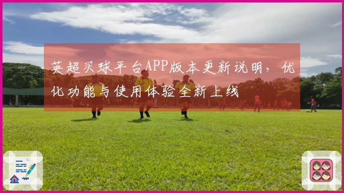 英超买球平台APP版本更新说明，优化功能与使用体验全新上线